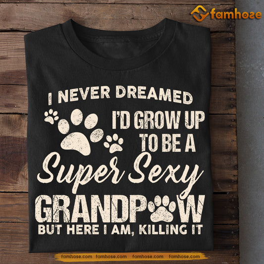 Funny Dog T-shirt, Super Sexy Grandpaw Here I Am, Father's Day Gift For Dog Lovers, Dog Owner Tees