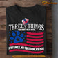 Funny Dog T-shirt, Three Things You Don't Mess With My Family, My Freedom, My Dog Tees July 4th Day Gift For Dog Lovers
