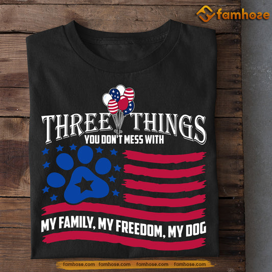 Funny Dog T-shirt, Three Things You Don't Mess With My Family, My Freedom, My Dog Tees July 4th Day Gift For Dog Lovers