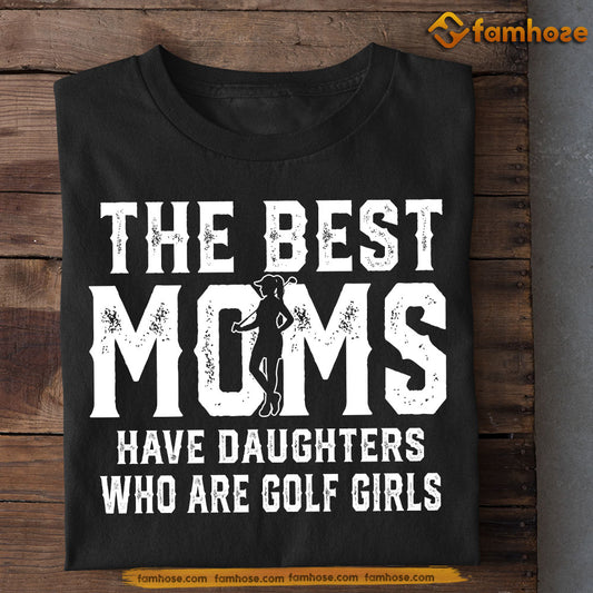 Cool Golf Mom Daughter T-shirt, The Best Moms Have Daughters Who Are, Sports Tees Mother's Day Gift For Mom From Golf Girls