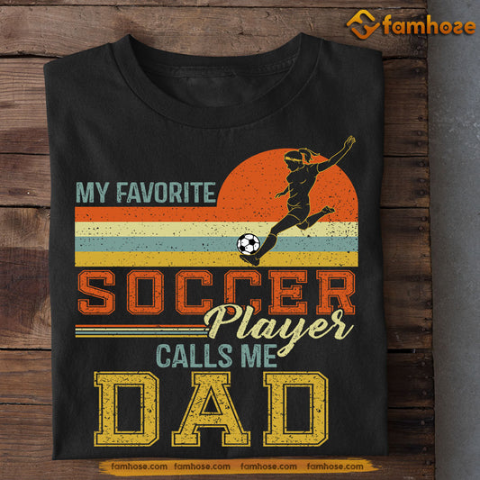 Funny Soccer Girl T-shirt, My Favorite Soccer Player, Father's Day Gift For Soccer Woman Lovers, Soccer Players