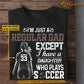Personalized Soccer Dad Daughter T-shirt, I Have A Daughter Who Plays Soccer Sport Tees Father's Day Gift For Soccer Lovers