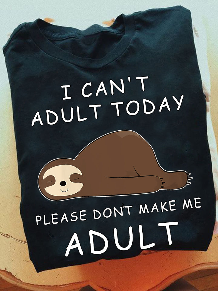 I Can't Adult Today Please Don't Make Me Adult, Sloth T-shirt, Team Sloth Lover Gift, Sloth Tees