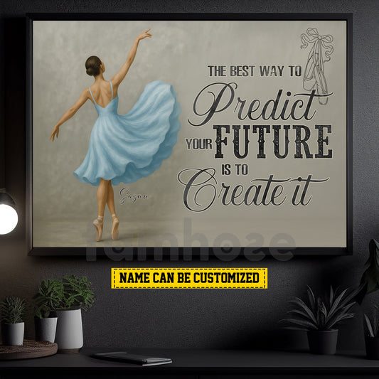 Personalized Ballet Woman Canvas Painting, The Best Way To Predict Your Future Wall Art Decor, Poster Gift For Ballet Lovers