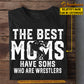 Cool Wrestler Mom Son T-shirt, The Best Moms Have Sons Who Are Wrestlers, Sports Tees Mother's Day Gift for Mom from Wrestler Boy