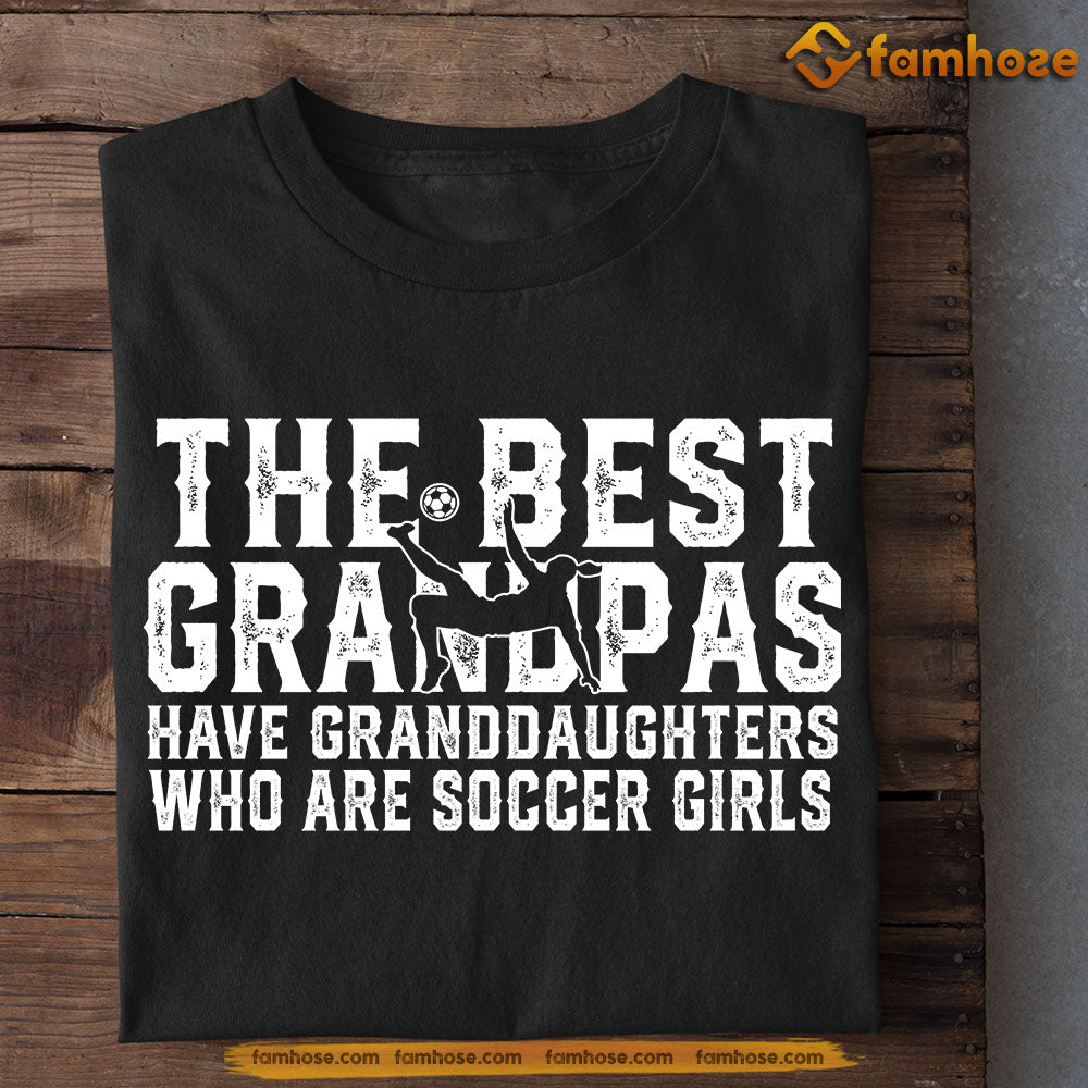 Funny Soccer Grandpas T-shirt, The Best Grandpas Have Granddaughters Who Are, Sports Tees Father's Day Gift For Grandpas From Soccer Girls