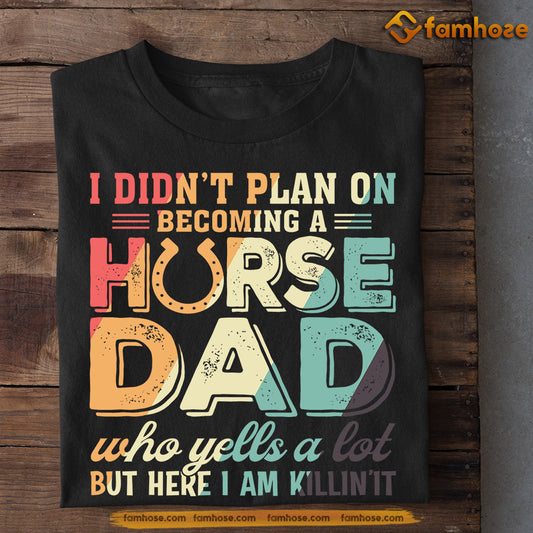 Funny Horse T-shirt, Horse Dad Here I Am Killin It, Father's Day Gift For Horse Lovers, Horse Riders, Equestrians