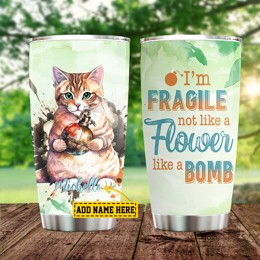 Personalized Cool Cat Tumbler, I'm Fragile Not Like A Flower Like A Bomb Stainless Steel Tumbler, Gift For Cat Lovers, Cat Owners