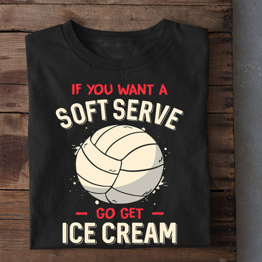 Funny Volleyball T-shirt, You Want A Soft Serve Go Get Ice Cream, Gift For Volleyball Lovers, Volleyball Tees, Volleyball Players