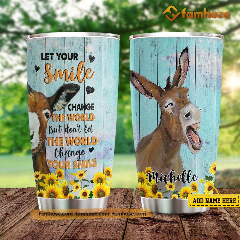 Donkey Tumbler, Let Your Smile Change The World Don't Let The World Change Your Smile Stainless Steel Tumbler, Tumbler Gifts For Donkey Lovers