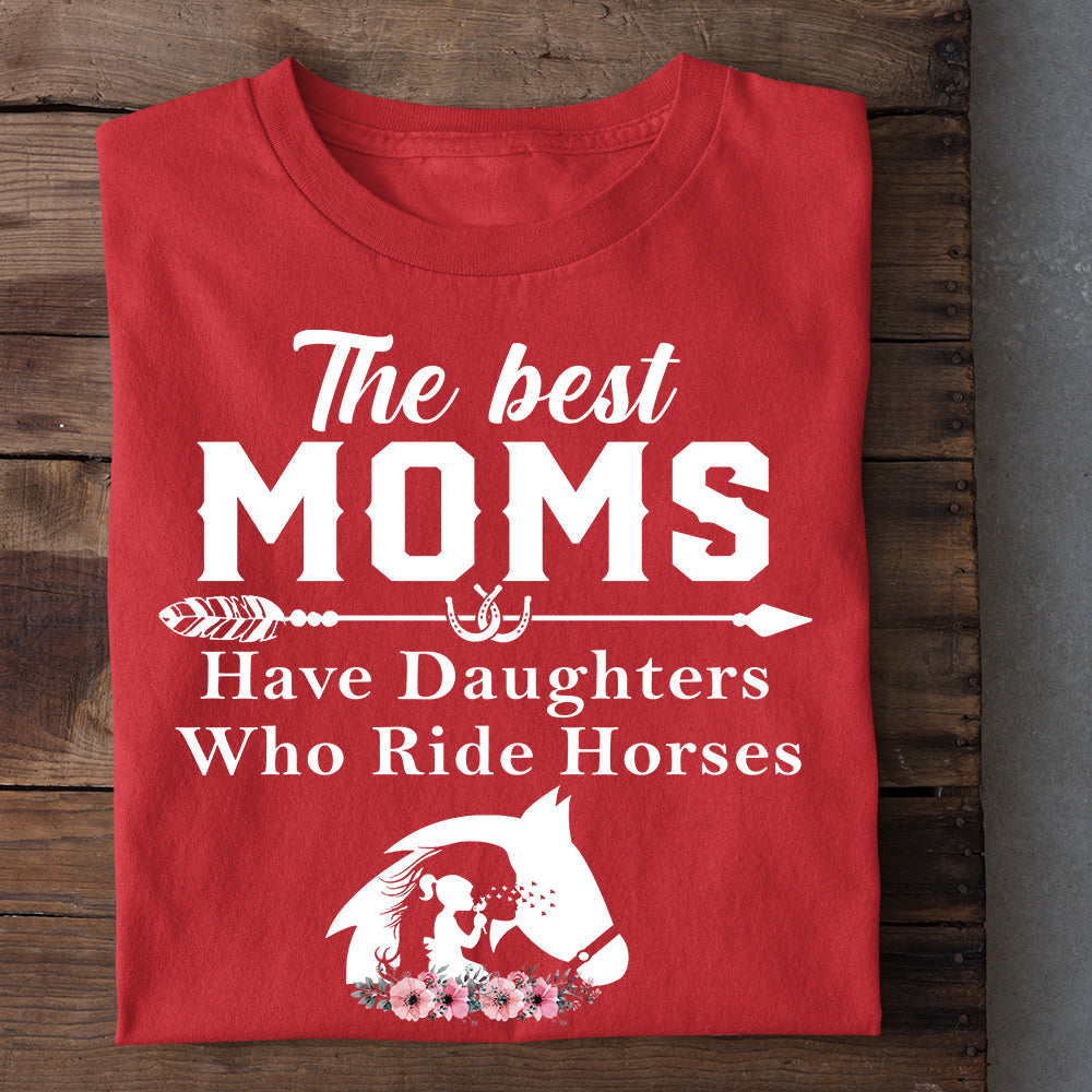 Mother's Day Horse T-shirt, The Best Moms Have Daughters Who Ride Horses, Gift For Horse Lovers, Horse Riders, Equestrians