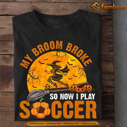 Funny Halloween Soccer Witch T-shirt, My Broom Broke So Now I Play, Gift For Soccer Lovers