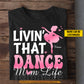 Personalized Dance Mom T-shirt, Livin' That Dance Mom Life Tees Gift For Dance Lovers