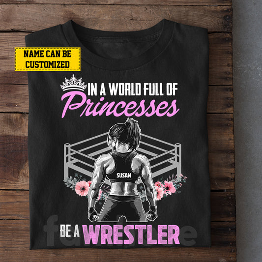 Personalized Wrestling Woman T-shirt, In A World Full Of Princesses Tees Gift For Wrestling Lovers