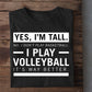 Funny Volleyball T-shirt, Yes I'm Tall Play Volleyball, Gift For Volleyball Lovers, Volleyball Players