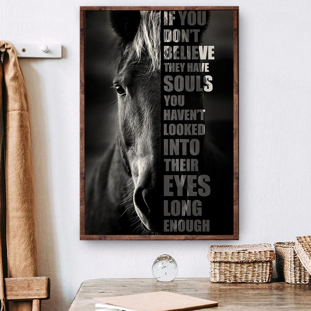 Horse Poster & Canvas, If You Don't Believe They Have Souls You Haven't Looked Into Their Eyes, Horse Canvas Wall Art, Poster Gift For Horse Lovers