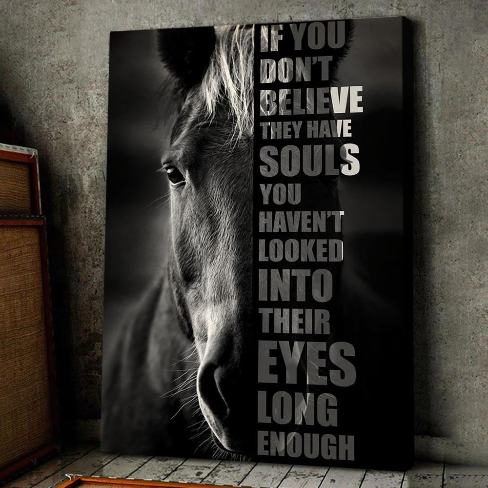 Horse Poster & Canvas, If You Don't Believe They Have Souls You Haven't Looked Into Their Eyes, Horse Canvas Wall Art, Poster Gift For Horse Lovers