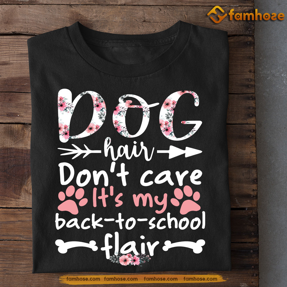 Cute Dog T-shirt, Dog Hair Don't Care It's My Back To School Flair, Back To School Gift For Dog Lovers, Dog Owners, Dog Tees