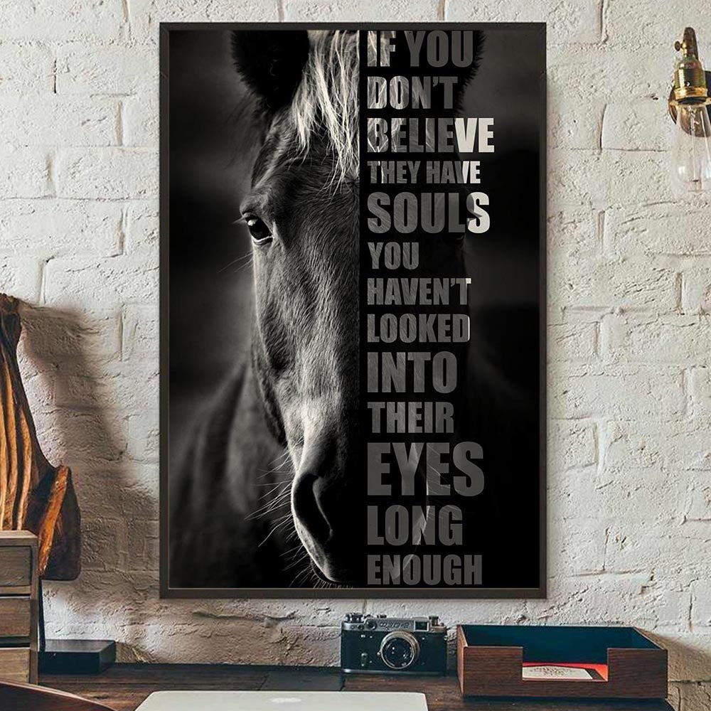 Horse Poster & Canvas, If You Don't Believe They Have Souls You Haven't Looked Into Their Eyes, Horse Canvas Wall Art, Poster Gift For Horse Lovers