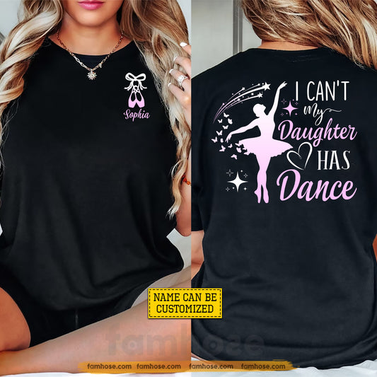 Personalized Ballet Two-sided T-shirt, I Can't My Daughter Has Dance Tees Gift For Ballet Lover