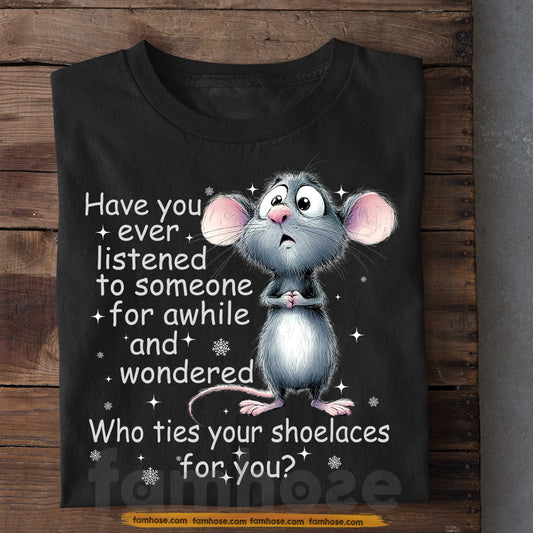 Funny T-shirt, Have You Ever Listened To Someone For Awhile And Wondered Tees Gift
