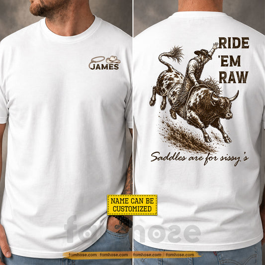 Personalized Cowboy Bull Riding Two-sided T-shirt, Ride 'Em Raw Saddles Are For Sissy's Tees Gift For Cowboys, Bull Riding Lover
