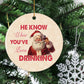 He Know When You’ve Been Drinking, Funny Santa Claus Circle Ceramic Ornament Christmas Gift For Drinking Lovers