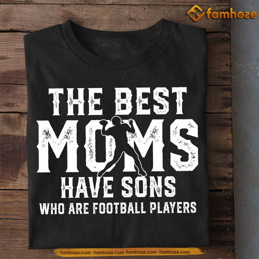 Cool Football Mom Son T-shirt, The Best Moms Have Sons Who Are, Sports Tees Mother's Day Gift For Mom From Football Boy