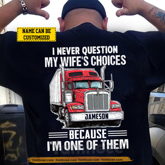 Personalized Trucker Backside T-shirt, I Never Question My Wife's Choices Tees Gift For Truck Driver
