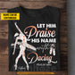 Personalized Ballet T-shirt, Let Him Praise His Name Tees Gift For Ballet Lovers