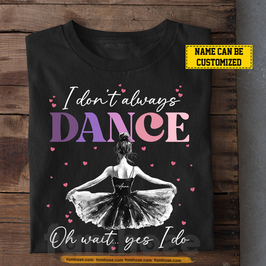 Funny Personalized Ballet T-shirt, I Don't Always Dance Tees Gift For Ballet Lovers