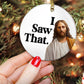 I Saw That, Funny Jesus Xmas Circle Ceramic Ornament Christmas Gift