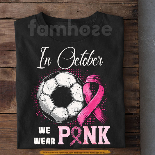 Soccer T-shirt, In October We Were Pink Sport Tees Gift For Soccer Lovers Who Supports Breast Cancer Awareness