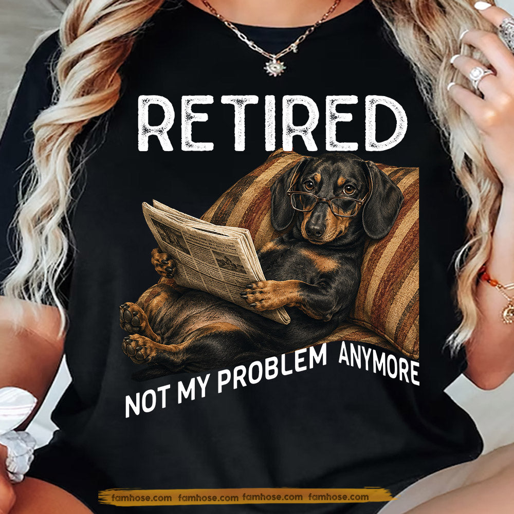 Funny Dachshund Dog T-shirt, Retired Not My Problem Anymore Tees Gift For Dachshund Dog Lovers, Dog Owners