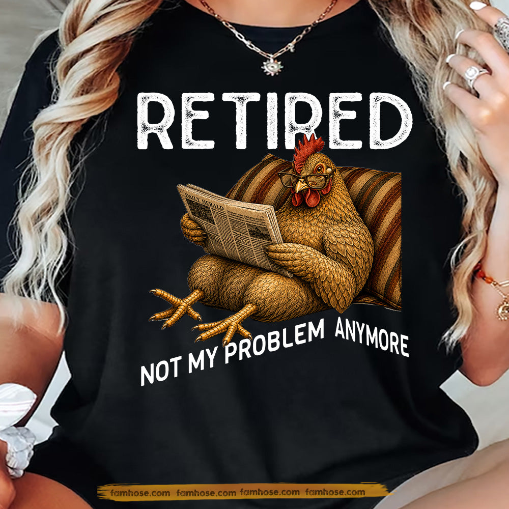 Funny Chicken T-shirt, Retired Not My Problem Anymore Tees Gift For Chicken Lover
