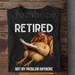 Funny Chicken T-shirt, Retired Not My Problem Anymore Tees Gift For Chicken Lover