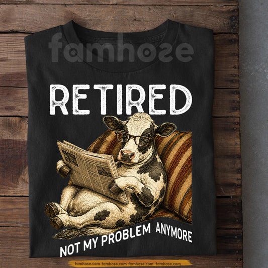 Funny Cow T-shirt, Retired Not My Problem Anymore Tees Gift For Farm Cow Lovers