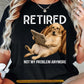Funny Labrador Retriever Dog T-shirt, Retired Not My Problem Anymore Tees Gift For Labrador Retriever Dog Lovers, Dog Owners