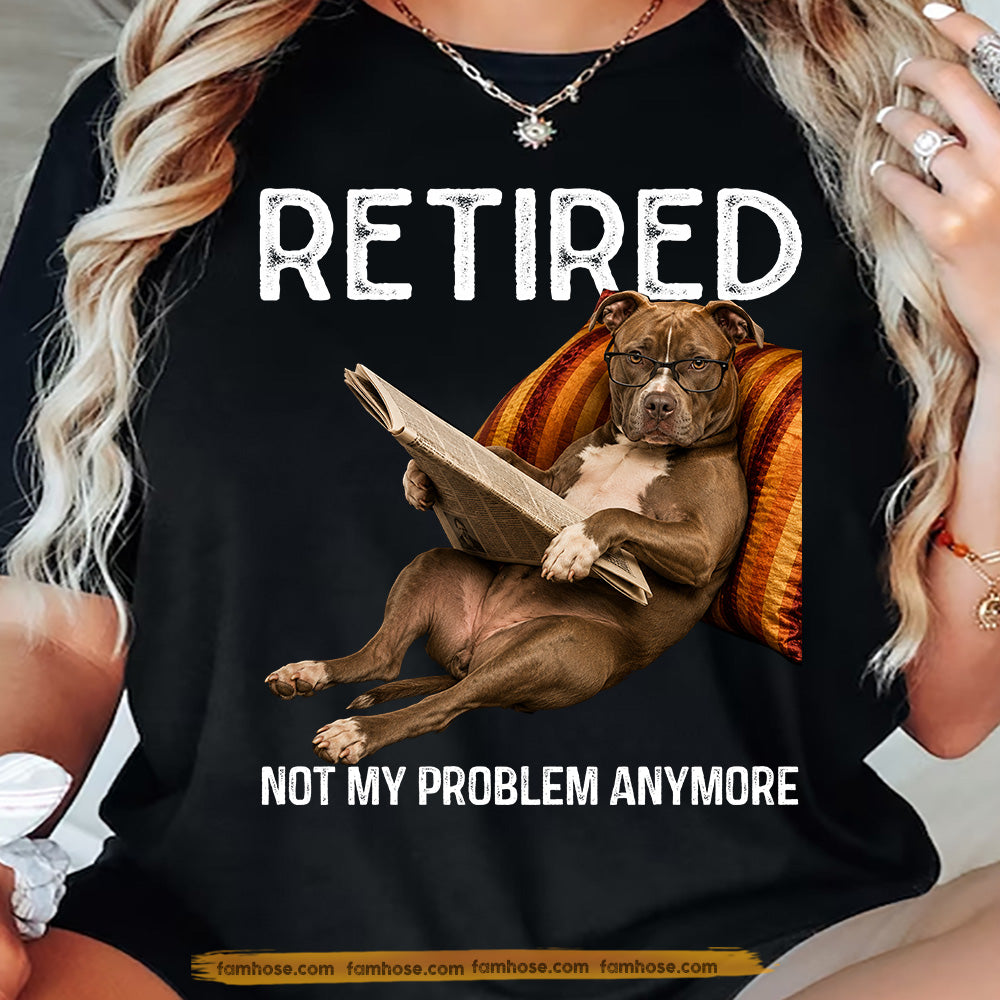 Funny Pitbull Dog T-shirt, Retired Not My Problem Anymore Tees Gift For Pitbull Dog Lovers, Dog Owners