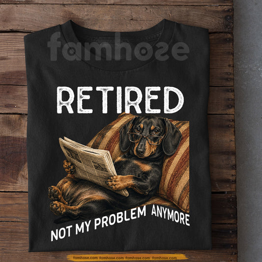 Funny Dachshund Dog T-shirt, Retired Not My Problem Anymore Tees Gift For Dachshund Dog Lovers, Dog Owners