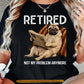 Funny Pub Dog T-shirt, Retired Not My Problem Anymore Tees Gift For Pub Dog Lovers, Dog Owners