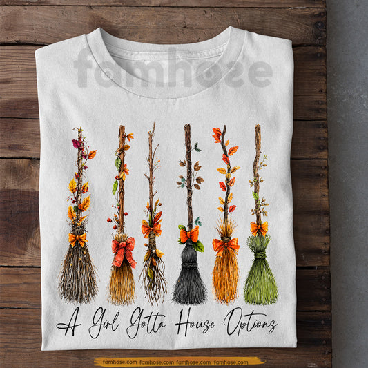 Funny Halloween Witch Broom T-shirt, A Girl Gotta House Options Tees Spooky Season Gift For Witch Lover