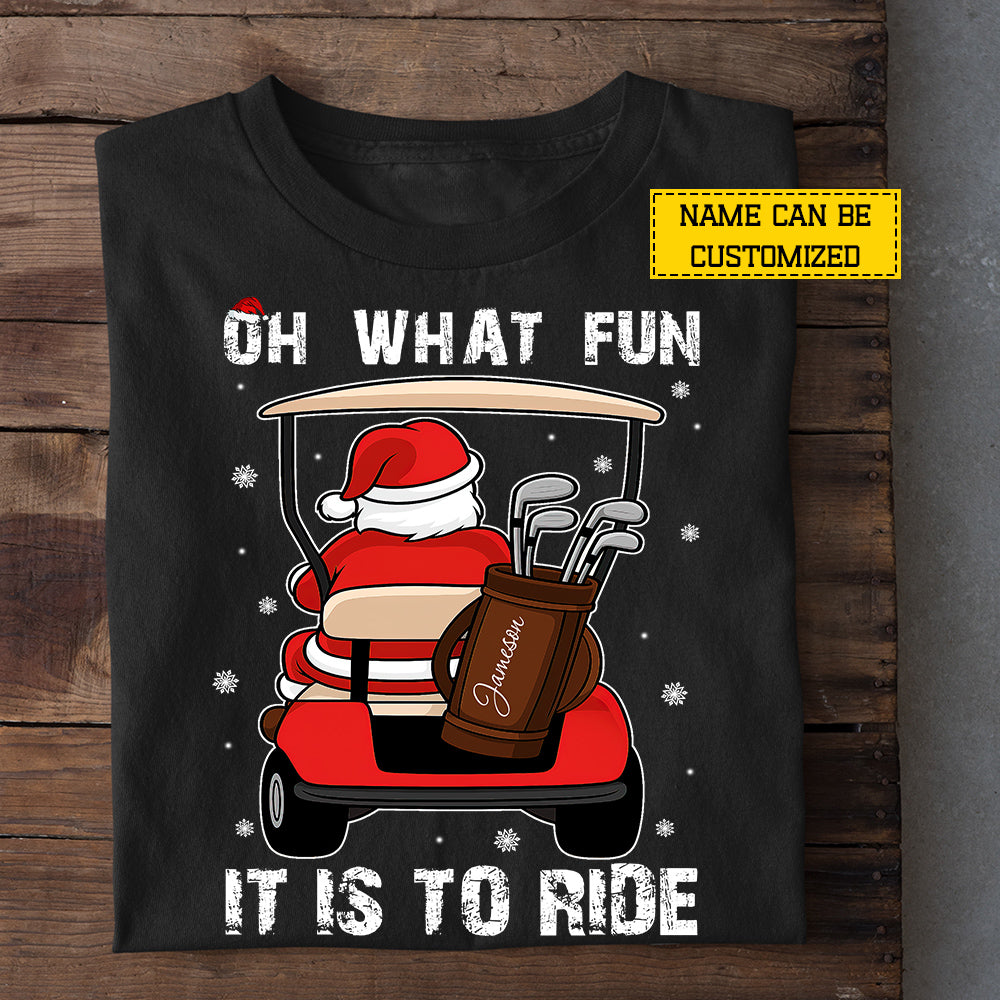 Funny Personalized Christmas Golf T-shirt, Oh What Fun It Is To Ride Tees Xmas Gift For Golf Lovers (Copy)
