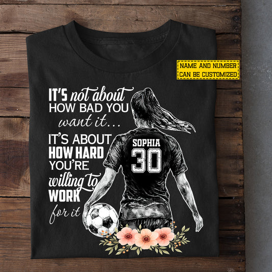 Motivational Personalized Soccer Girl T-shirt, It's Not About How Bad You Want It Tees Gift For Soccer Lovers