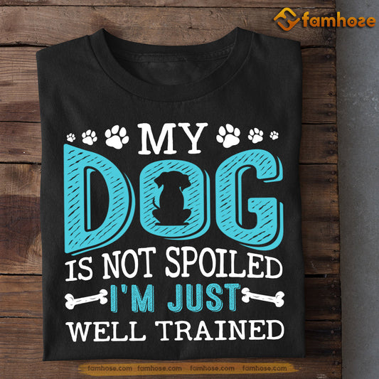 Mother's Day Dog T-shirt, My Dog Is Not Spoiled I'm Just Well Trained, Gift For Dog Lovers, Dog Owners, Dog Tees