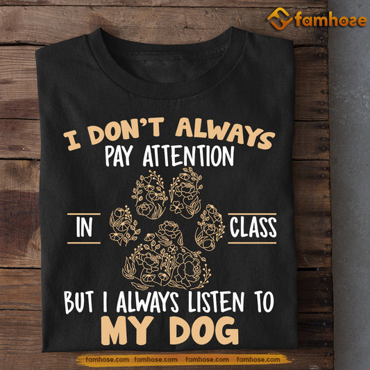 Funny Dog T-shirt, I Don't Always Pay Attention In Class But I Always Listen To My Dog, Back To School Gift For Dog Lovers, Dog Owners, Dog Tees