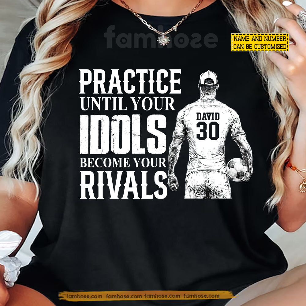 Motivational Personalized Soccer Man T-shirt, Practice Until Your Idols Become Your Rivals Sport Tees Gift For Soccer Lover