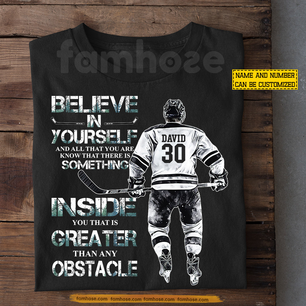 Personalized Hockey Man T-shirt, Believe In Yourself Inside You That Is Greater Than Sport Tees Gift For Hockey Lover