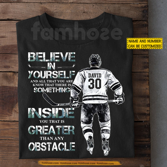 Personalized Hockey Man T-shirt, Believe In Yourself Inside You That Is Greater Than Sport Tees Gift For Hockey Lover
