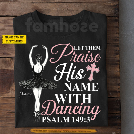 Personalized Christian Ballet Girl T-shirt, Let Them Praise His Name With Dancing Tees Gift For Ballet Lovers